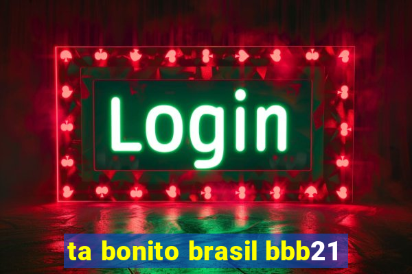 ta bonito brasil bbb21